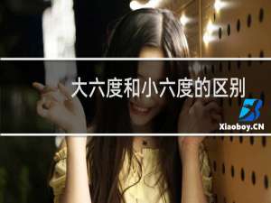 大六度和小六度的区别