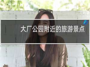 大厂公园附近的旅游景点