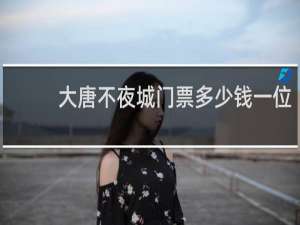 大唐不夜城门票多少钱一位