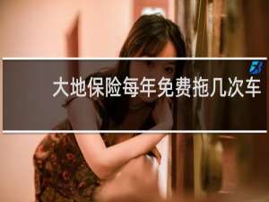 大地保险每年免费拖几次车