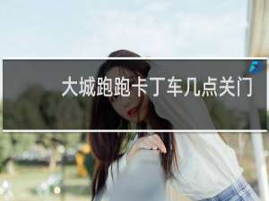 大城跑跑卡丁车几点关门
