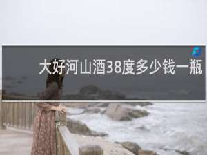 大好河山酒38度多少钱一瓶