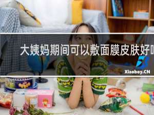 大姨妈期间可以敷面膜皮肤好吗