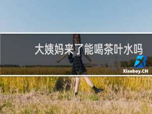 大姨妈来了能喝茶叶水吗