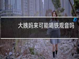 大姨妈来可能喝铁观音吗