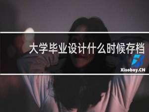 大学毕业设计什么时候存档
