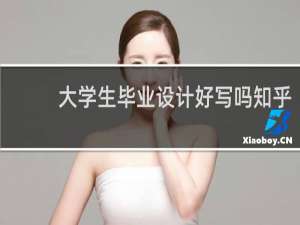 大学生毕业设计好写吗知乎