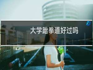 大学跆拳道好过吗