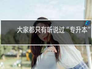 大家都只有听说过“专升本”，本升专是什么意思呢什么梗