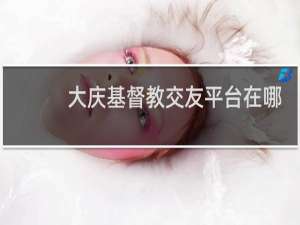 大庆基督教交友平台在哪