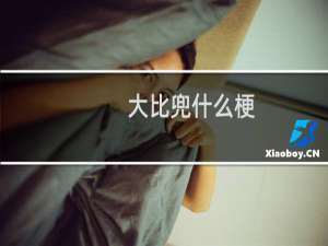 大比兜什么梗，大比兜是什么意思？什么梗