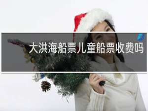 大洪海船票儿童船票收费吗