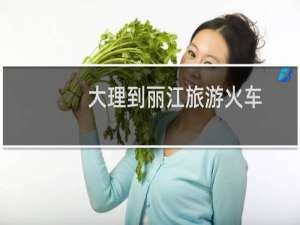大理到丽江旅游火车