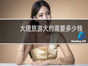 大理旅游大约需要多少钱