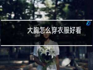 大胸怎么穿衣服好看