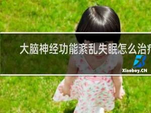 大脑神经功能紊乱失眠怎么治疗