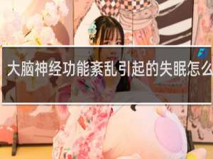 大脑神经功能紊乱引起的失眠怎么治疗