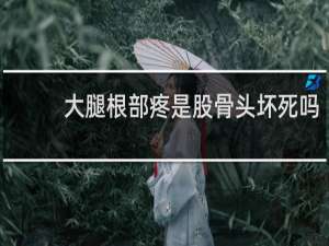 大腿根部疼是股骨头坏死吗