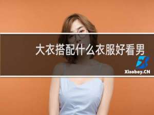 大衣搭配什么衣服好看男