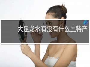 大足龙水有没有什么土特产