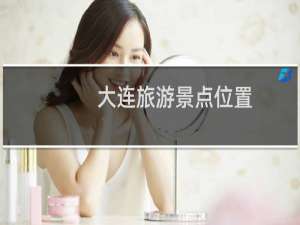 大连旅游景点位置