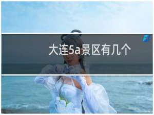 大连5a景区有几个
