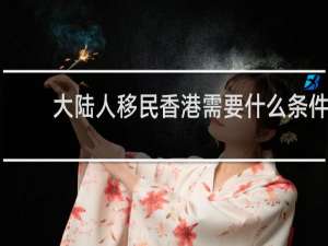 大陆人移民香港需要什么条件