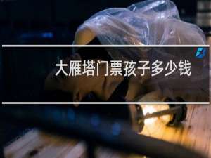 大雁塔门票孩子多少钱