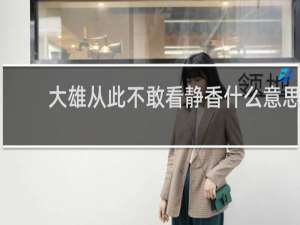 大雄从此不敢看静香什么意思？什么梗