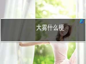 大雾什么梗？大雾是什么意思什么梗