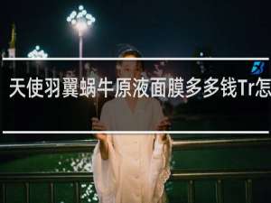 天使羽翼蜗牛原液面膜多多钱Tr怎么样