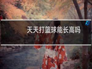天天打篮球能长高吗