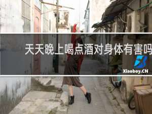天天晚上喝点酒对身体有害吗