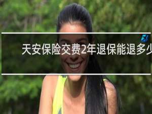 天安保险交费2年退保能退多少