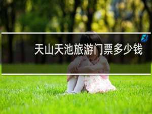 天山天池旅游门票多少钱