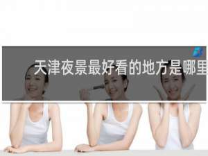 天津夜景最好看的地方是哪里