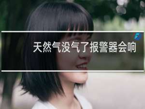 天然气没气了报警器会响吗