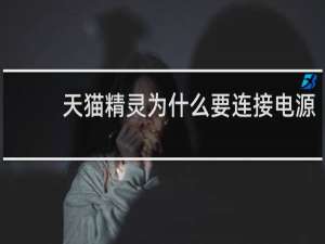 天猫精灵为什么要连接电源