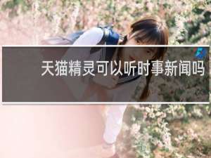 天猫精灵可以听时事新闻吗