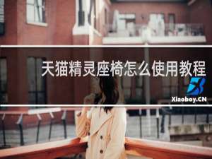天猫精灵座椅怎么使用教程