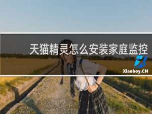 天猫精灵怎么安装家庭监控