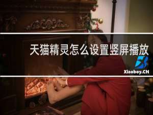 天猫精灵怎么设置竖屏播放