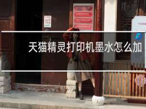 天猫精灵打印机墨水怎么加