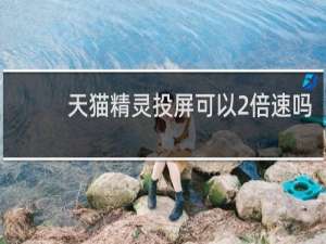 天猫精灵投屏可以2倍速吗