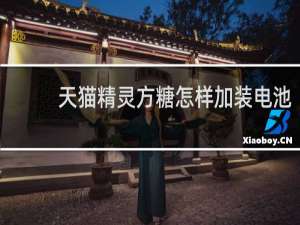 天貓精靈方糖怎樣加裝電池