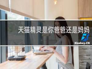 天猫精灵是你爸爸还是妈妈