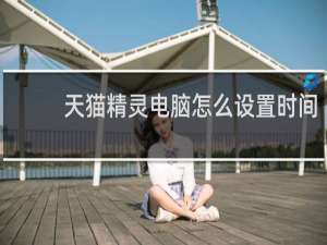 天貓精靈電腦怎么設置時間