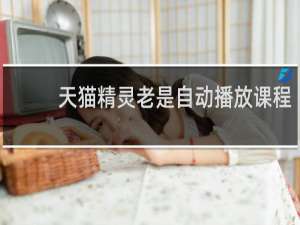 天猫精灵老是自动播放课程