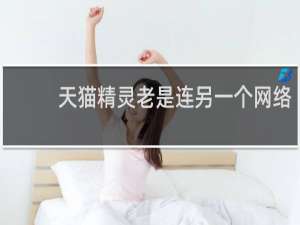 天猫精灵老是连另一个网络