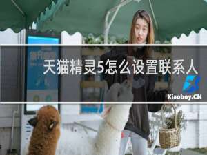 天猫精灵5怎么设置联系人